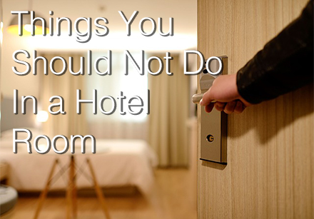 Things you shouldn't do when stay in a hotel room
